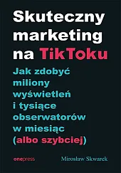 Skuteczny marketing na TikToku.Mirosław Skwarek