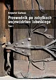 Przewodnik po zabytkach województwa lubuskiego Tom 1 Przewodnik po zabytkach województwa lubuskiego Tom 1