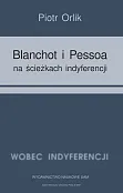 Blanchot i Pessoa na ścieżkach indyferencji Blanchot i Pessoa na ścieżkach indyferencji