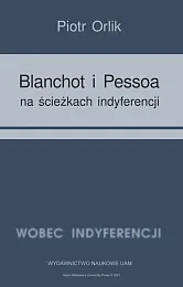 Blanchot i Pessoa na ścieżkach indyferencjiPiotr Orlik