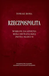 Rzeczpospolita Wybrane zagadnienia myśli obywatelskiej Piotra,Tomasz Homa