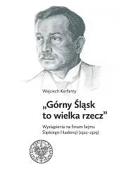 Górny Śląsk to wielka rzeczWojciech Korfanty