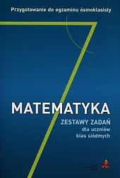Matematyka 7 Zestaw zadań dla uczniów klas siódmych Przygotowanie do egzaminu ósmoklasisty
