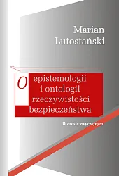O epistemologii i ontologii rzeczywistości bezpieczeństwaMarian Lutostański