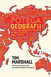 Potęga geografii, czyli jak będzie wyglądał,Tim Marshall