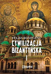 Cywilizacja bizantyńska Tom 1Feliks Koneczny Cywilizacja bizantyńska Tom 1Feliks Koneczny
