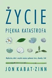 Życie piękna katastrofaJon Kabat-Zinn Życie piękna katastrofaJon Kabat-Zinn