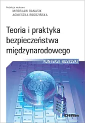 Teoria i praktyka bezpieczeństwa międzynarodowegoMirosław Banasik Teoria i praktyka bezpieczeństwa międzynarodowegoMirosław Banasik