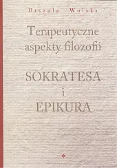Terapeutyczne aspekty filozofii Sokratesa i EpikuraUrszula Wolska