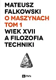 O maszynach Tom 1 Wiek XVII a filozofia techniki O maszynach Tom 1 Wiek XVII a filozofia techniki
