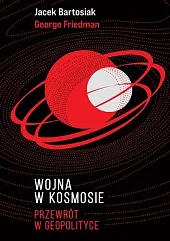 Wojna w kosmosie Przewrót w geopolityceJacek Bartosiak Wojna w kosmosie Przewrót w geopolityceJacek Bartosiak