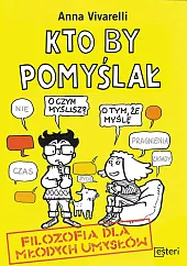 Kto by pomyślał. Filozofia dla młodych,Anna Vivarelli Kto by pomyślał. Filozofia dla młodych,Anna Vivarelli