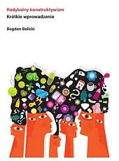 Radykalny konstruktywizm Krótkie wprowadzenieBogdan Balicki Radykalny konstruktywizm Krótkie wprowadzenieBogdan Balicki