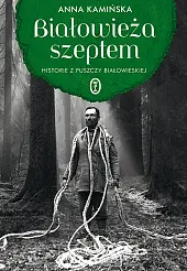 Białowieża szeptemAnna Kamińska Białowieża szeptemAnna Kamińska