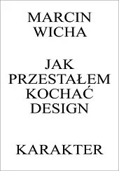 Jak przestałem kochać designMarcin Wicha