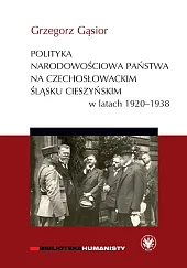 Polityka narodowościowa państwa na czechosłowackim Śląsku,Grzegorz Gąsior Polityka narodowościowa państwa na czechosłowackim Śląsku,Grzegorz Gąsior