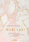 Wabi sabi Japońska sztuka dostrzegania piękna w przemijaniu Wabi sabi Japońska sztuka dostrzegania piękna w przemijaniu