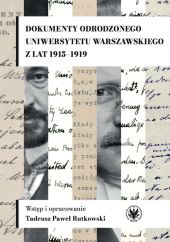 Dokumenty odrodzonego Uniwersytetu Warszawskiego z lat 1915-1919 Dokumenty odrodzonego Uniwersytetu Warszawskiego z lat 1915-1919
