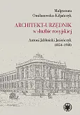 Architekt-urzędnik w służbie rosyjskiej. Antoni Jabłoński Jasieńczyk (1854-1918) Architekt-urzędnik w służbie rosyjskiej. Antoni Jabłoński Jasieńczyk (1854-1918)