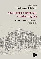 Architekt-urzędnik w służbie rosyjskiej. Antoni Jabłoński,Małgorzata Omilanowska-Kiljańczyk