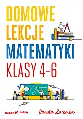 Domowe lekcje matematyki Klasy 4-6Danuta Zaremba