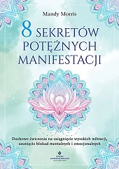 8 sekretów potężnych manifestacjiMorris Mandy 8 sekretów potężnych manifestacjiMorris Mandy