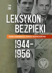 Leksykon bezpieki. Kadra kierownicza aparatu bezpieczeństwa (1944-1956) Tom 3 Leksykon bezpieki. Kadra kierownicza aparatu bezpieczeństwa (1944-1956) Tom 3