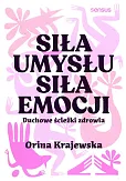 Siła umysłu Siła emocji. Duchowe ścieżki zdrowia