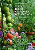 Wielka księga ogrodnika i działkowca Praktyczny poradnik Wielka księga ogrodnika i działkowca Praktyczny poradnik