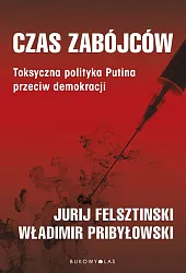 Czas zabójców. Toksyczna polityka Putina przeciw,Yuri Felshtinsky