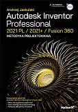 Autodesk Inventor Professional 2021 PL / 2021+ / Fusion 360. Metodyka projektowania Autodesk Inventor Professional 2021 PL / 2021+ / Fusion 360. Metodyka projektowania