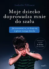 Moje dziecko doprowadza mnie do szałuIsabelle Filliozat Moje dziecko doprowadza mnie do szałuIsabelle Filliozat