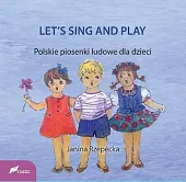 LET'S SING AND PLAY Polskie piosenki ludowe dla dzieci LET'S SING AND PLAY Polskie piosenki ludowe dla dzieci