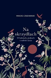 Na skrzydłach. O ludziach, ptakach i,Maciej Zdziarski