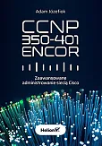 CCNP 350-401 ENCOR. Zaawansowane administrowanie siecią Cisco CCNP 350-401 ENCOR. Zaawansowane administrowanie siecią Cisco