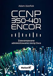 CCNP 350-401 ENCOR. Zaawansowane administrowanie siecią,Józefiok Adam