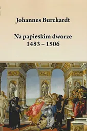 Na papieskim dworze 1483-1506Johannes Burckardt