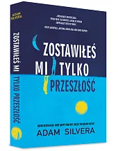 Zostawiłeś mi tylko przeszłośćAdam Silvera