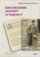 Tajna drukarnia WOLNOŚĆ na Targowej 47Małgorzata Mycke-Dominko Tajna drukarnia WOLNOŚĆ na Targowej 47Małgorzata Mycke-Dominko