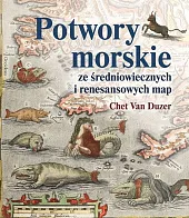 Potwory morskie ze średniowiecznych i renesansowych,Chet Van Duzer Potwory morskie ze średniowiecznych i renesansowych,Chet Van Duzer