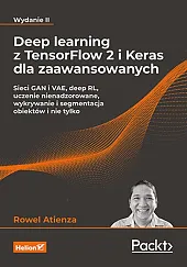Deep learning z TensorFlow 2 i Keras dla zaawansowanych. Sieci GAN i VAE, deep RL, uczenie nienadzorowane, wykrywanie i segmentacja obiektów i nie tylko. Wydanie II Deep learning z TensorFlow 2 i Keras dla zaawansowanych. Sieci GAN i VAE, deep RL, uczenie nienadzorowane, wykrywanie i segmentacja obiektów i nie tylko. Wydanie II