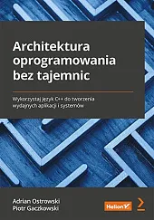 Architektura oprogramowania bez tajemnic. Wykorzystaj język C++ do tworzenia wydajnych aplikacji i systemów Architektura oprogramowania bez tajemnic. Wykorzystaj język C++ do tworzenia wydajnych aplikacji i systemów