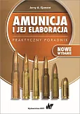 Amunicja i jej elaboracja. Praktyczny poradnik Amunicja i jej elaboracja. Praktyczny poradnik