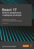 React 17. Wzorce projektowe i najlepsze praktyki. Projektowanie i rozwijanie nowoczesnych aplikacji internetowych. Wydanie III React 17. Wzorce projektowe i najlepsze praktyki. Projektowanie i rozwijanie nowoczesnych aplikacji internetowych. Wydanie III