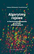 Algorytmy rojowe w harmonogramowaniu procesów produkcyjnych Algorytmy rojowe w harmonogramowaniu procesów produkcyjnych