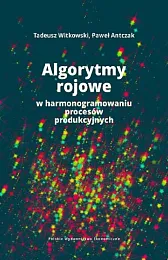 Algorytmy rojowe w harmonogramowaniu procesów produkcyjnychTadeusz Witkowski Algorytmy rojowe w harmonogramowaniu procesów produkcyjnychTadeusz Witkowski