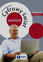 Cyfrowy świat seniora Aktywnie w internecieAlicja Żarowska-Mazur
