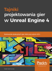 Tajniki projektowania gier w Unreal Engine 4 Tajniki projektowania gier w Unreal Engine 4
