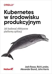 Kubernetes w środowisku produkcyjnym. Jak budować,Rosso Josh Kubernetes w środowisku produkcyjnym. Jak budować,Rosso Josh