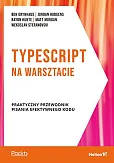 TypeScript na warsztacie Praktyczny przewodnik pisania efektywnego kodu
